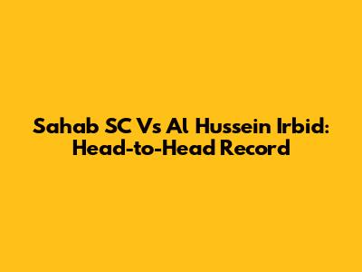 Sahab SC Vs Al Hussein Irbid: Head-to-Head Record
