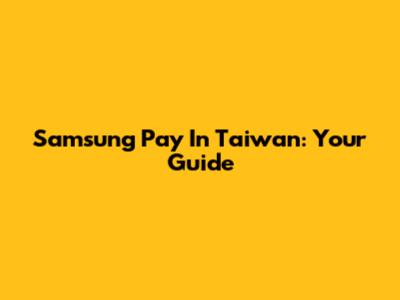 Samsung Pay In Taiwan: Your Guide