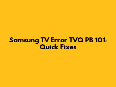 Samsung TV Error TVQ PB 101: Quick Fixes