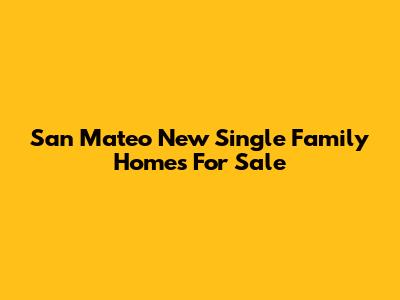 San Mateo New Single Family Homes For Sale