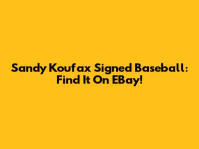 Sandy Koufax Signed Baseball: Find It On EBay!