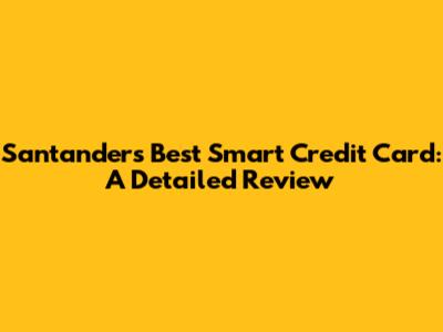 Santander's Best Smart Credit Card: A Detailed Review