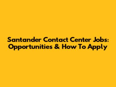 Santander Contact Center Jobs: Opportunities & How To Apply