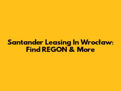 Santander Leasing In Wrocław: Find REGON & More
