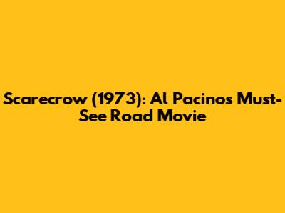 Scarecrow (1973): Al Pacino's Must-See Road Movie