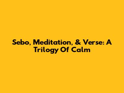 Sebo, Meditation, & Verse: A Trilogy Of Calm