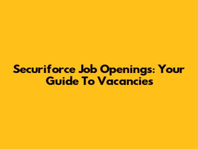 Securiforce Job Openings: Your Guide To Vacancies