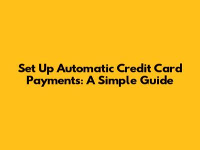 Set Up Automatic Credit Card Payments: A Simple Guide
