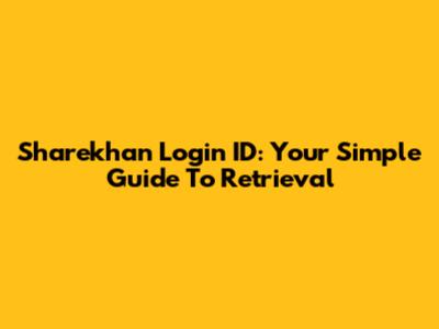 Sharekhan Login ID: Your Simple Guide To Retrieval