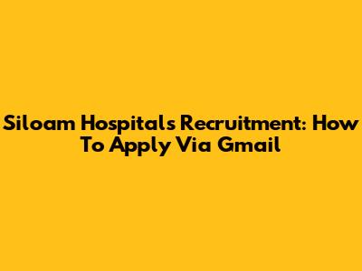 Siloam Hospitals Recruitment: How To Apply Via Gmail
