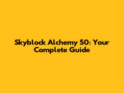 Skyblock Alchemy 50: Your Complete Guide