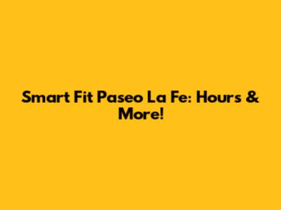 Smart Fit Paseo La Fe: Hours & More!