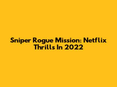 Sniper Rogue Mission: Netflix Thrills In 2022