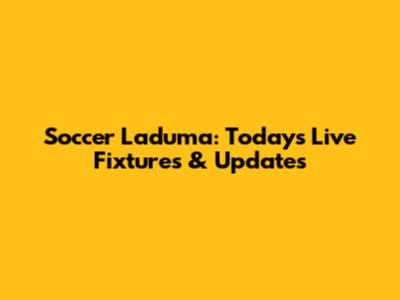 Soccer Laduma: Today's Live Fixtures & Updates