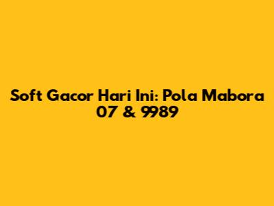 Soft Gacor Hari Ini: Pola Mabora 07 & 9989