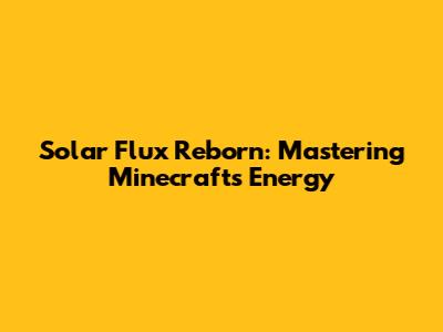 Solar Flux Reborn: Mastering Minecraft's Energy