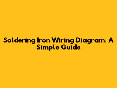 Soldering Iron Wiring Diagram: A Simple Guide