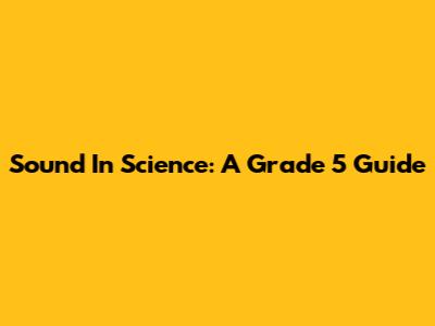 Sound In Science: A Grade 5 Guide