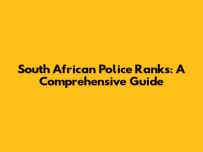 South African Police Ranks: A Comprehensive Guide