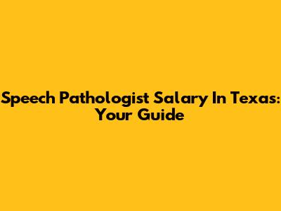Speech Pathologist Salary In Texas: Your Guide