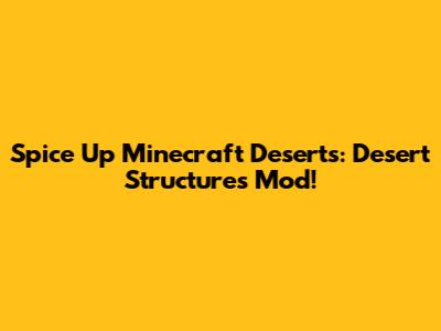 Spice Up Minecraft Deserts: Desert Structures Mod!