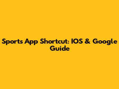 Sports App Shortcut: IOS & Google Guide