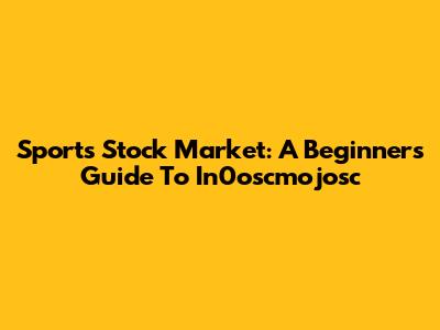 Sports Stock Market: A Beginner's Guide To In0oscmojosc