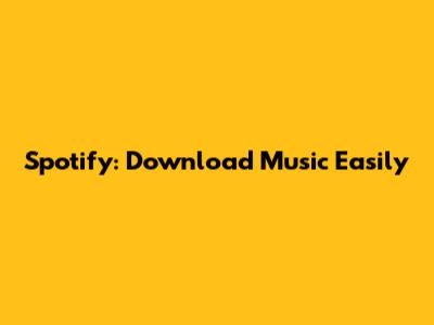 Spotify: Download Music Easily
