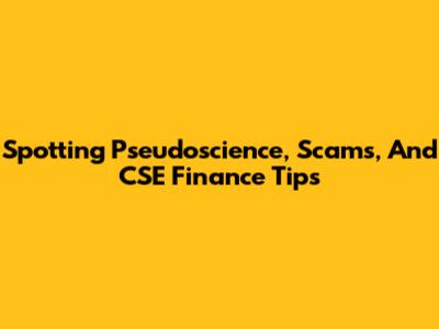 Spotting Pseudoscience, Scams, And CSE Finance Tips