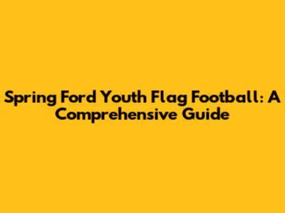 Spring Ford Youth Flag Football: A Comprehensive Guide
