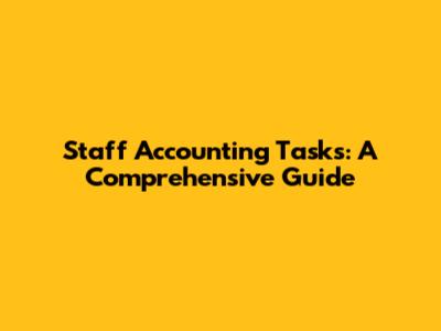 Staff Accounting Tasks: A Comprehensive Guide