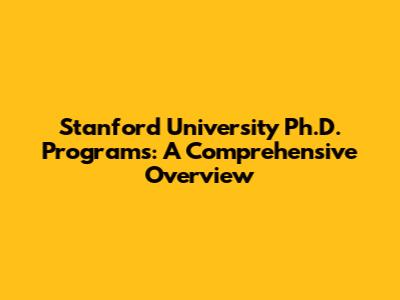 Stanford University Ph.D. Programs: A Comprehensive Overview