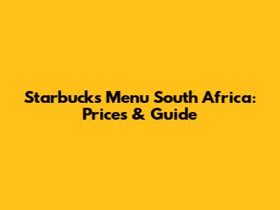 Starbucks Menu South Africa: Prices & Guide
