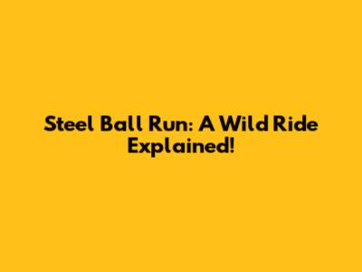 Steel Ball Run: A Wild Ride Explained!