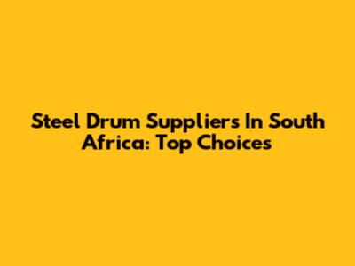 Steel Drum Suppliers In South Africa: Top Choices
