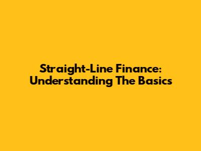 Straight-Line Finance: Understanding The Basics