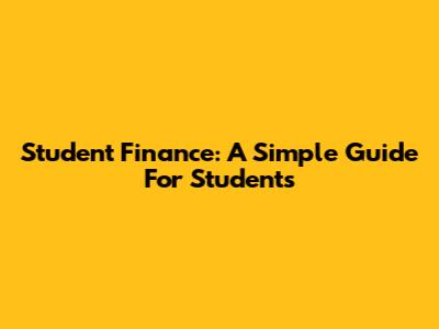 Student Finance: A Simple Guide For Students