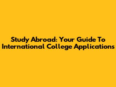 Study Abroad: Your Guide To International College Applications