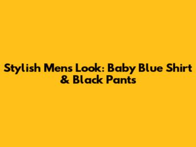 Stylish Men's Look: Baby Blue Shirt & Black Pants