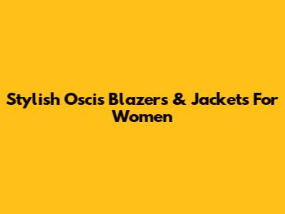 Stylish Oscis Blazers & Jackets For Women