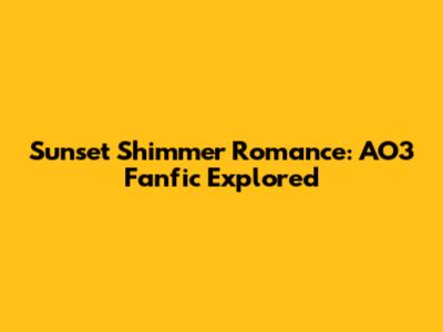 Sunset Shimmer Romance: AO3 Fanfic Explored