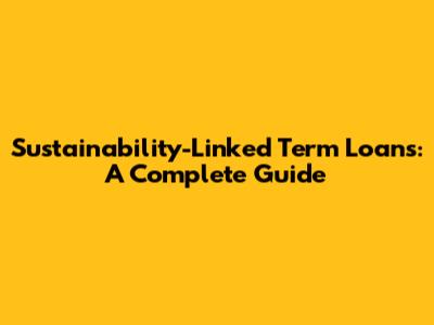 Sustainability-Linked Term Loans: A Complete Guide