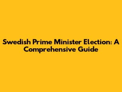 Swedish Prime Minister Election: A Comprehensive Guide