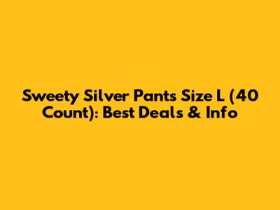 Sweety Silver Pants Size L (40 Count): Best Deals & Info
