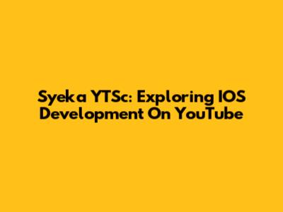 Syeka YTSc: Exploring IOS Development On YouTube