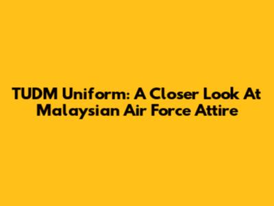 TUDM Uniform: A Closer Look At Malaysian Air Force Attire