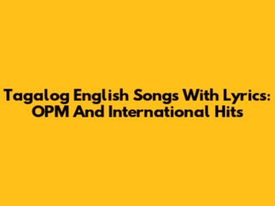 Tagalog English Songs With Lyrics: OPM And International Hits