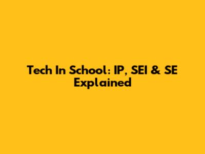 Tech In School: IP, SEI & SE Explained