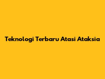 Teknologi Terbaru Atasi Ataksia