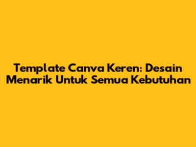 Template Canva Keren: Desain Menarik Untuk Semua Kebutuhan